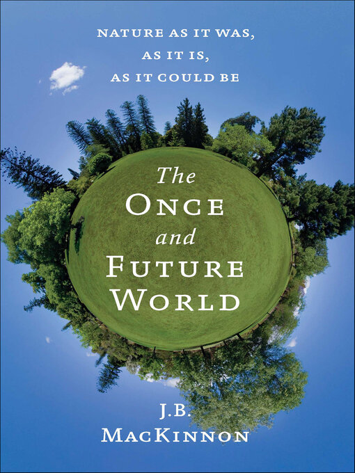 Title details for The Once and Future World by J.B. MacKinnon - Available